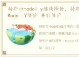 特斯拉model y继续降价，特斯拉首次回应Model Y降价 并非降价 特斯拉回应说了什么