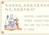 电动车快充,到底能不能用快充线，电动车快充,到底能不能用?