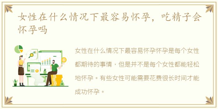 女性在什么情况下最容易怀孕，吃精子会怀孕吗