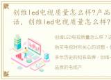 创维led电视质量怎么样?产品介绍和推荐语，创维led电视质量怎么样?产品介绍和推荐