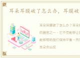 耳朵耳膜破了怎么办，耳膜破了怎么办