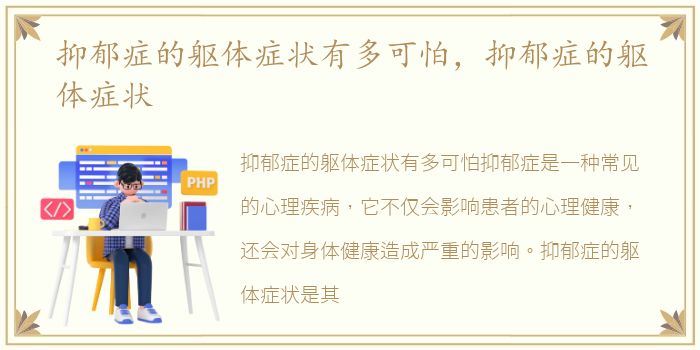 抑郁症的躯体症状有多可怕，抑郁症的躯体症状