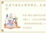 乳房下垂怎么整形矫正，乳房下垂怎么整形