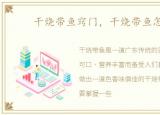 干烧带鱼窍门，干烧带鱼怎么做