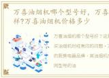 万喜油烟机哪个型号好，万喜油烟机怎么样?万喜油烟机价格多少