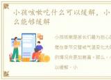 小孩咳嗽吃什么可以缓解，小孩咳嗽吃什么能够缓解