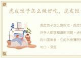 虎皮饺子怎么做好吃，虎皮饺子怎么做