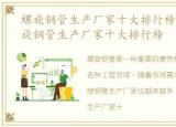 螺旋钢管生产厂家十大排行榜有哪些，螺旋钢管生产厂家十大排行榜