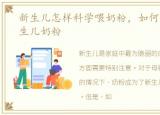 新生儿怎样科学喂奶粉，如何科学喂养新生儿奶粉