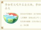 孕妇有火吃什么去火快，孕妇吃什么可以去火