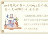 ps2超级机器人大战ogs金手指，PS2超级机器人大战OG外传 金手指