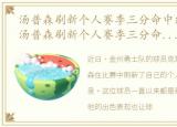 汤普森刷新个人赛季三分命中纪录是多少，汤普森刷新个人赛季三分命中纪录