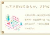 木耳凉拌的做法大全，凉拌的做法大全