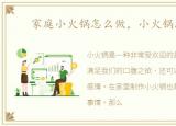 家庭小火锅怎么做，小火锅怎么做