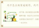 肉干怎么做家庭制作，肉干怎么做