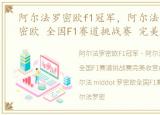 阿尔法罗密欧f1冠军，阿尔法 middot 罗密欧 全国F1赛道挑战赛 完美收官