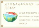 幼儿园各类安全培训内容，幼儿园安全培训(15篇)