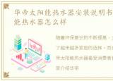 华帝太阳能热水器安装说明书，华帝太阳能热水器怎么样