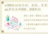 m788轮组的介绍，更轻、更宽、更便宜 Zipp推出全新808、858轮组