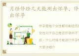 月经停经几天能测出怀孕，停经几天能测出怀孕