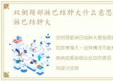 双侧颈部淋巴结肿大什么意思，双侧颈部淋巴结肿大