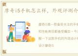 摩奇i5手机怎么样，外观评测介绍【图文】