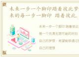 未来一步一个脚印踏着彼此梦想前进，未来的每一步一脚印 踏着彼此梦想前行