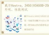 戴尔Vostro，3450(V3450D-258)参数配置、外观、性能测试
