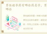 男性避孕药有哪些药名字，男性避孕药有哪些