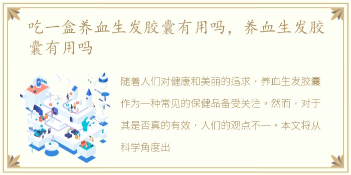 吃一盒养血生发胶囊有用吗，养血生发胶囊有用吗