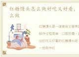 红糖馒头怎么做好吃又好看，红糖馒头怎么做