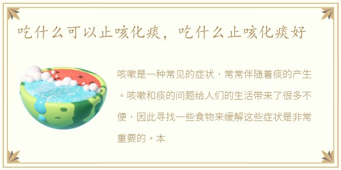 吃什么可以止咳化痰，吃什么止咳化痰好