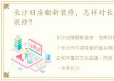 长沙旧房翻新装修，怎样对长沙旧墙翻新装修?